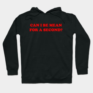 Can I Be Mean for a Second Hoodie